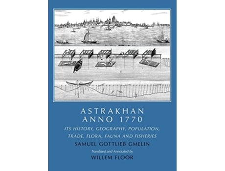 Livro Astrakhan Anno 1770 Its History Geography Population Trade Flora Fauna and Fisheries de Samuel Gottlieb Gmelin (Inglês)