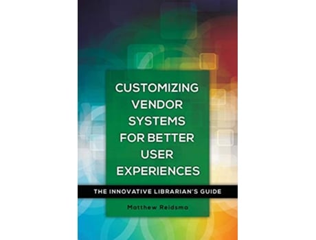 Livro Customizing Vendor Systems for Better User Experiences de Matthew Reidsma (Inglês)