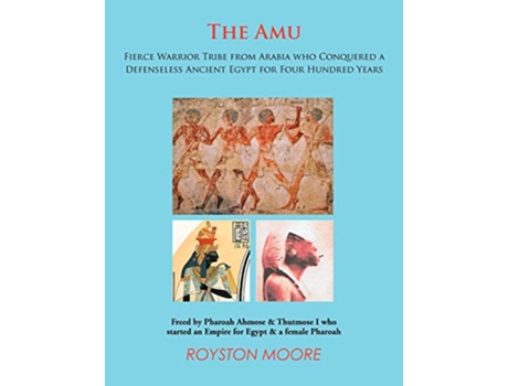 Livro The Amu Fierce Warrior Tribe From Arabia Who Conquered A Defenseless Ancient Egypt For Four Hundred Years de Royston Moore (Inglês)