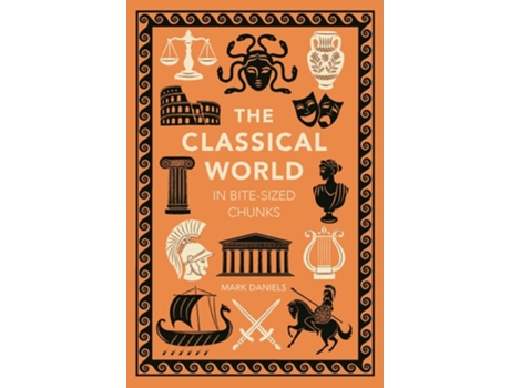 Livro The Classical World in Bite-sized Chunks de Mark Daniels (Inglês - Capa Dura)