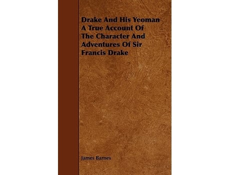 Livro Drake And His Yeoman A True Account Of The Character And Adventures Of Sir Francis Drake de James Barnes (Inglês)