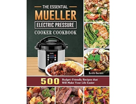 Livro The Essential Mueller Electric Pressure Cooker Cookbook 500 BudgetFriendly Recipes that Will Make Your Life Easier de Keith Barnes (Inglês)