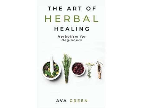 Livro The Art of Herbal Healing Herbalism for Beginners de Ava Green (Inglês - Capa Dura)