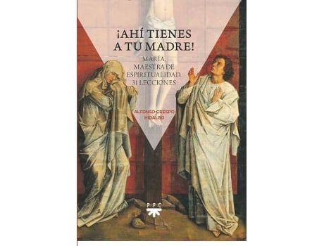 Livro ¡Ahí tienes a tu madre! María, maestra de espiritualidad. 31 lecciones de Crespo Hidalgo, Alfonso (Espanhol)