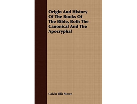 Livro Origin And History Of The Books Of The Bible Both The Canonical And The Apocryphal de Calvin Ellis Stowe (Inglês)