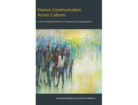 Livro Human Communication across Cultures A Crosscultural Introduction to Pragmatics and Sociolinguistics de Vincent Remillard Karen Williams (Inglês)