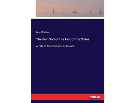 Livro The Fair God or the Last of the Tzins A Tale of the Conquest of Mexico de Lew Wallace Wallace (Inglês)