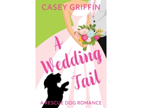 Livro A Wedding Tail A Rescue Dog Romance A Rescue Dog Romance Series de Casey Griffin (Inglês)