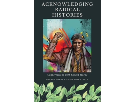 Livro Acknowledging Radical Histories de Chris Time Steele e Gerald Horne (Inglês)