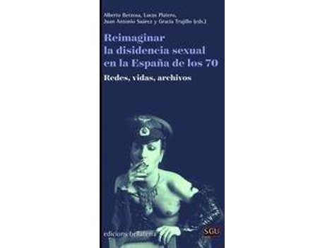 Livro Reimaginar la disidencia sexual en la España de los 70 : redes, vidas, archivos de Editado por Alberto Berzosa, Editado por Lucas Platero, Editado por Jose Antonio Suarez, Editado por G. Trujillo (Espanhol)