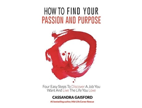 Livro How to Find Your Passion and Purpose Four Easy Steps to Discover A Job You Want and Live the Life You Love de Cassandra Gaisford (Inglês)