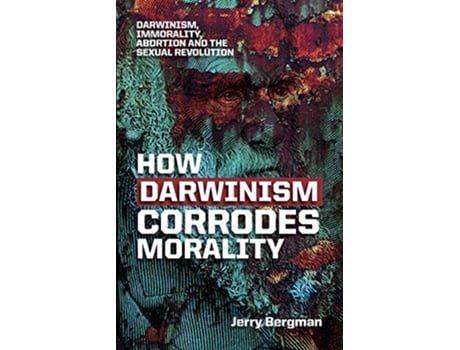 Livro How Darwinism corrodes morality Darwinism immorality abortion and the sexual revolution de Dr Jerry Bergman (Inglês)