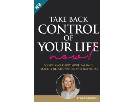 Livro Take Back Control of Your Life Now: So you can enjoy more balance, healthy relationships and happiness Anne McKeown (Inglês)