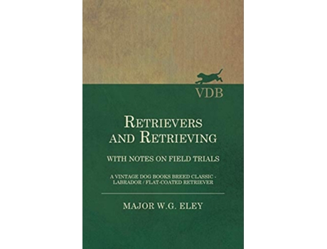 Livro Retrievers And Retrieving with Notes On Field Trials A Vintage Dog Books Breed Classic Labrador FlatCoated Retriever de Major WG Eley (Inglês)