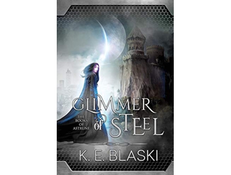 Livro Glimmer of Steel 1 Books of Astrune de K E Blaski (Inglês)