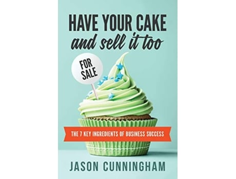 Livro Have Your Cake and Sell it Too The 7 Key Ingredients of Business Success de Jason Cunningham (Inglês)