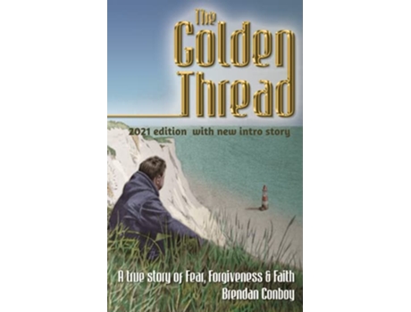 Livro The Golden Thread 2021 edition A true story of Fear Forgiveness Faith de Mr Brendan Mark Conboy Mr Brendan Mark Conboy (Inglês)