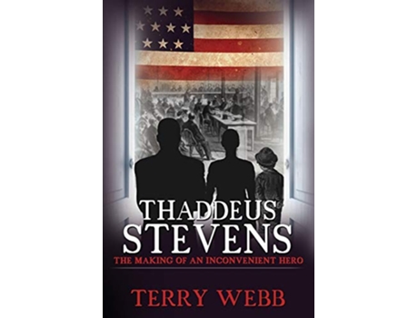 Livro Thaddeus Stevens The Making of an Inconvenient Hero de Terry Webb (Inglês)