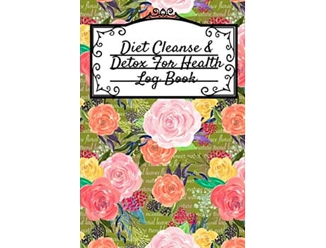 Livro Diet Cleanse Detox For Health Log Book Daily Health Record Keeper And Tracker Book For A Fit Zen Happy Lifestyle de Leafy Green (Inglês)