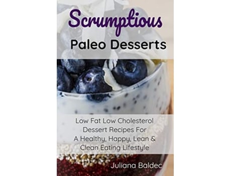 Livro Scrumptious Paleo Desserts Low Fat Low Cholesterol Dessert Recipes For A Healthy Happy Lean Clean Eating Lifestyle de Juliana Baldec (Inglês)