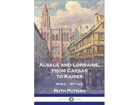 Livro Alsace and Lorraine from Caesar to Kaiser 58 BC 1871 AD de Ruth Putnam (Inglês)