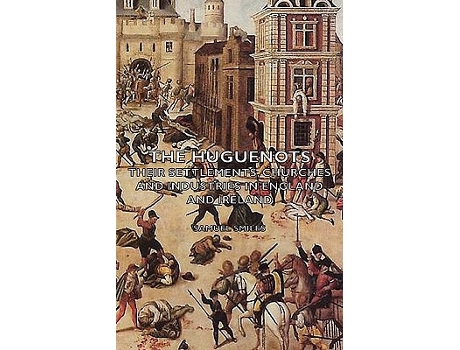 Livro The Huguenots Their Settlements Churches and Industries in England and Ireland de Samuel Smiles (Inglês)