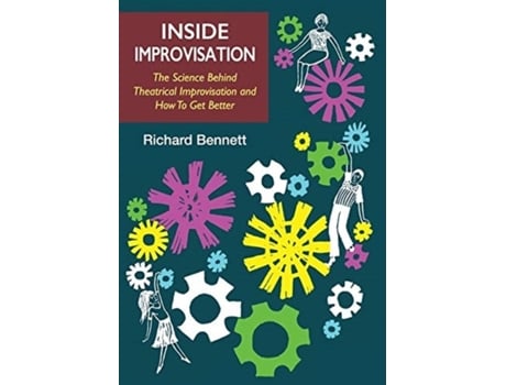 Livro Inside Improvisation: The Science Behind Theatrical Improvisation and How To Get Better MR Richard Bennett (Inglês)