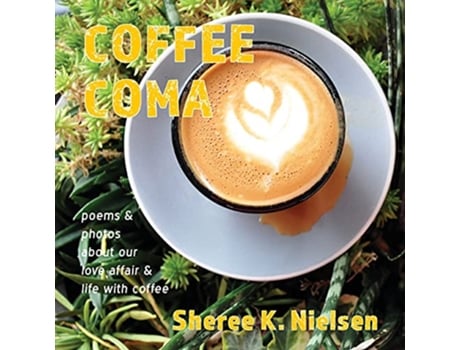 Livro Coffee Coma poems and photos about our love affair and life with coffee de Sheree K Nielsen (Inglês)