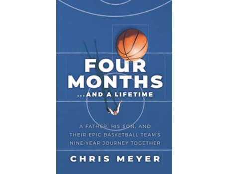 Livro Four Monthsand a Lifetime A Father His Son and Their Epic Basketball Teams NineYear Journey Together de Chris Meyer (Inglês)