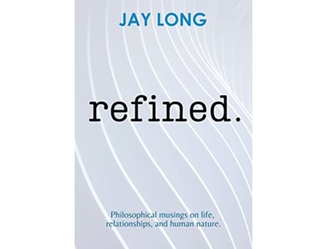 Livro Refined Philosophical musings on life relationships and human nature de Jay Long (Inglês)