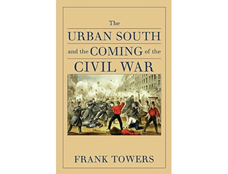 Livro The Urban South and the Coming of the Civil War de Frank Towers (Inglês)