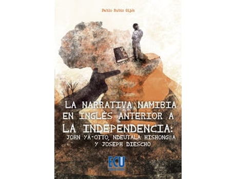 Livro La Narrativa Namibia En Inglés Anterior A La Independencia: John Ya-Otto, Ndeutala Hishongwa Y Joseph Diescho de Pablo Rubio Gijón (Espanhol)