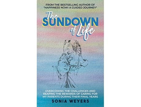 Livro The Sundown of Life Overcoming the Challenges and Reaping the Rewards of Caring For My Parents During Their Final Years de Sonia Weyers (Inglês)