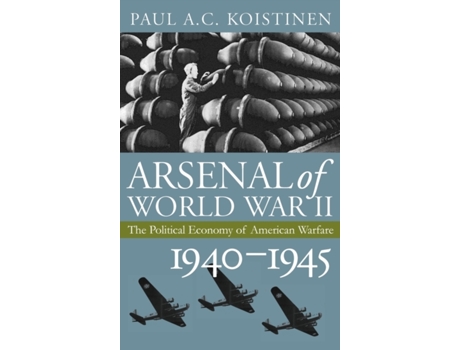 Livro Arsenal of World War II: The Political Economy of American Warfare, 19401945 Paul A.C. Koistinen (Inglês)