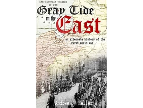 Livro Gray Tide in the East An alternate history of the first World War de Andrew J Heller (Inglês)