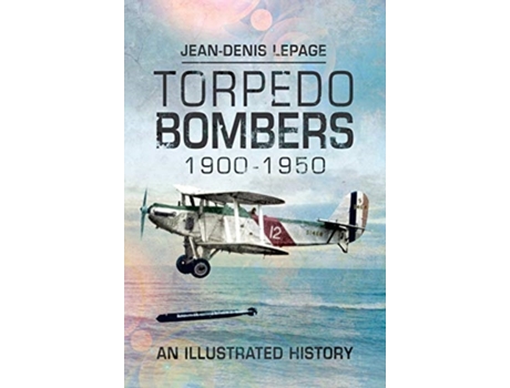 Livro Torpedo Bombers, 1900-1950 de Jean-Denis Lepage (Inglês - Capa Dura)