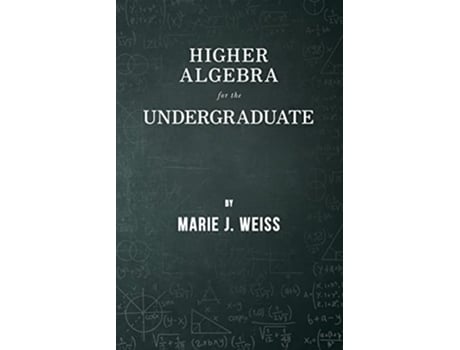 Livro Higher Algebra for the Undergraduate de Marie J Weiss (Inglês)