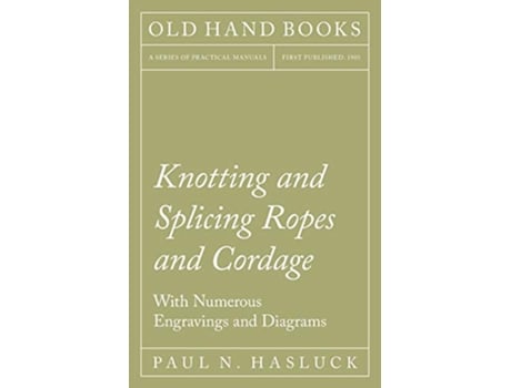 Livro Knotting and Splicing Ropes and Cordage With Numerous Engravings and Diagrams de Paul N Hasluck (Inglês)