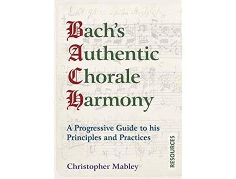 Livro Bachs Authentic Chorale Harmony Resources A Progressive Guide to his Principles and Practices 2 de Christopher Mabley (Inglês)