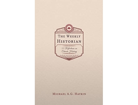 Livro The Weekly Historian 52 Reflections on Church History de Michael AG Haykin (Inglês)