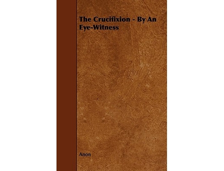 Livro The Crucifixion By an EyeWitness de Anon (Inglês)