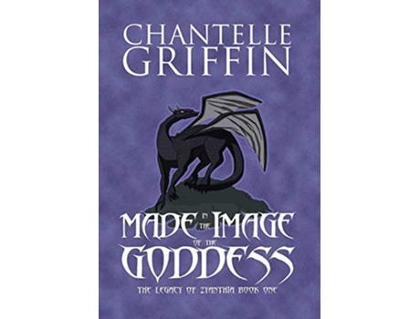 Livro Made in the Image of the Goddess The Legacy of Zyanthia Book One de Chantelle Griffin (Inglês)