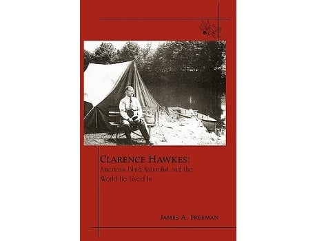 Livro Clarence Hawkes Americas Blind Naturalist and the World He Lived in de James A Freeman (Inglês)