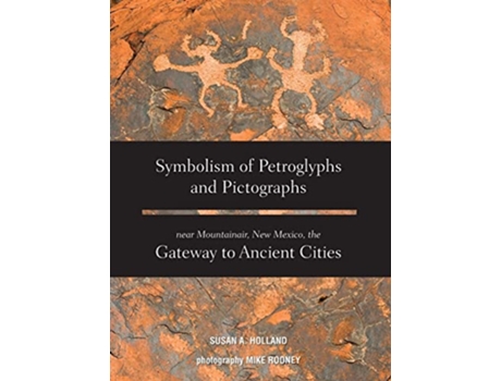 Livro Symbolism of Petroglyphs and Pictographs Near Mountainair New Mexico the Gateway to Ancient Cities de Susan A Holland (Inglês)