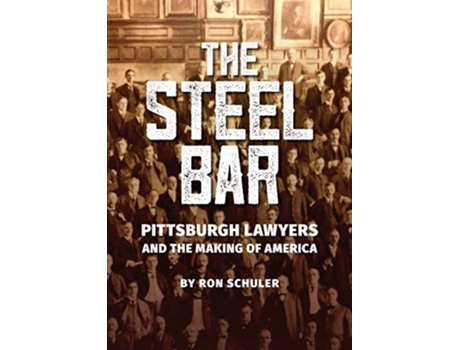 Livro The Steel Bar Pittsburgh Lawyers and the Making of America de Ron Schuler (Inglês)