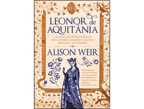 Livro Leonor de Aquitânia - A Rainha que Revolucionou Dois Impérios Quando o Mundo Pertencia aos Homens de Alison Weir  (Português)