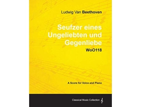 Livro Ludwig Van Beethoven Seufzer Eines Ungeliebten Und Gegenliebe Woo118 A Score Voice and Piano de Ludwig Van Beethoven (Inglês)