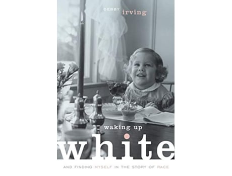 Livro Waking Up White and Finding Myself in the Story of Race de Debby Irving (Inglês)