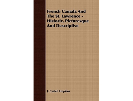 Livro French Canada And The St Lawrence Historic Picturesque And Descriptive de J Castell Hopkins (Inglês)