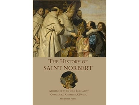 Livro The History of St Norbert Apostle of the Holy Eucharist de Cornelius J Kirkfleet (Inglês - Capa Dura)